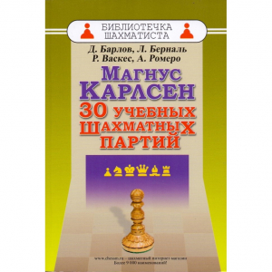 Барлов Д., Берналь Л., Васкес Р., Ромеро А. "Магнус Карлсен. 30 учебных шахматных партий"  - fgospostavki.ru - Александров